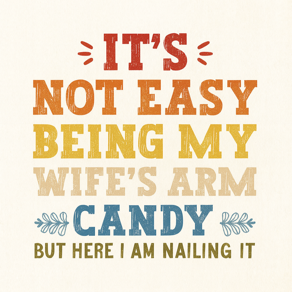 It’s Not Easy Being My Wife’s Arm Candy – Funny Fridge Magnet