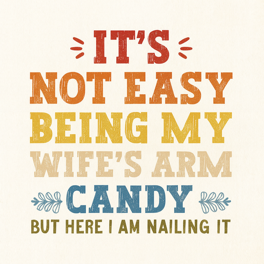 It’s Not Easy Being My Wife’s Arm Candy – Funny Fridge Magnet